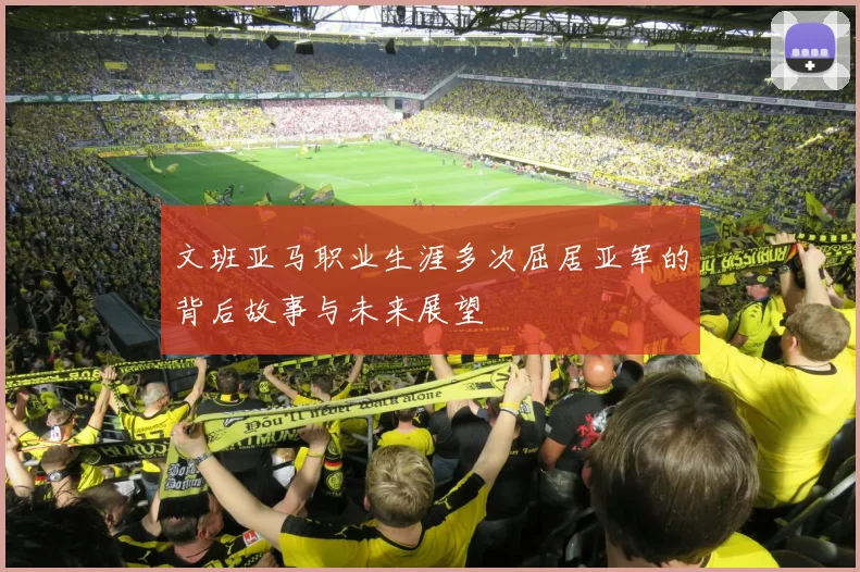 文班亚马职业生涯多次屈居亚军的背后故事与未来展望